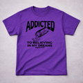 Addicted to Believing in My Dreams” Tee
